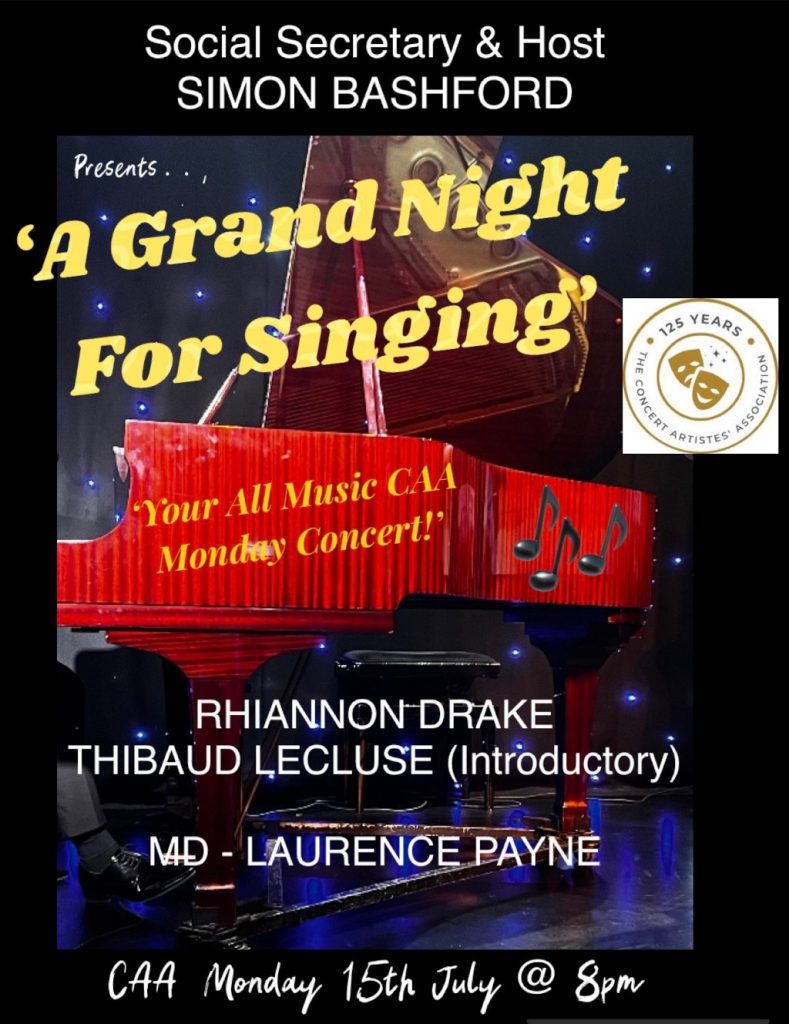 Monday July 15th 2024 at 8pm Social Secretary Simon Bashford presents. A GRAND NIGHT FOR SINGING Rhiannon Drake and introducing Thibaud Lecluse in a great hour of song Musical Director Laurence Payne.